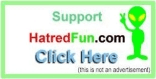 Support HatredFun.com Click Here to learn more about how you can help.